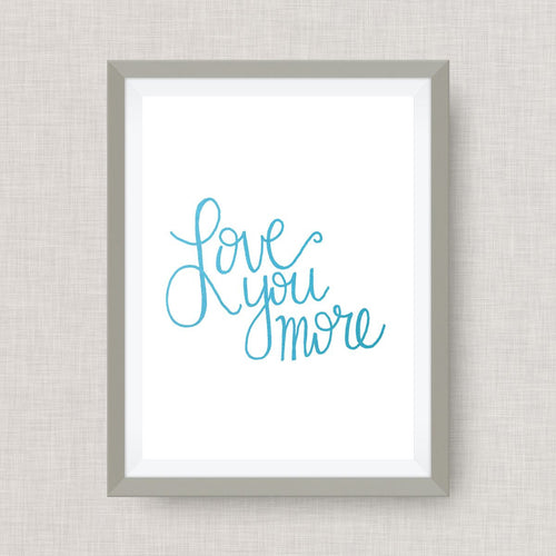 Love You More - Custom Art - Pick your colors!