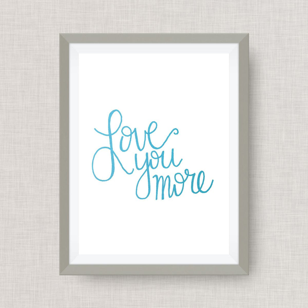 Love You More - Custom Art - Pick your colors!