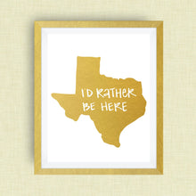 I'd Rather Be Here Texas Art Print - Hand Lettered, option of Gold Foil, Wedding Art, Kentucky Wedding Gift