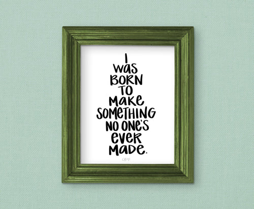 i was born to make something no one's ever made art print