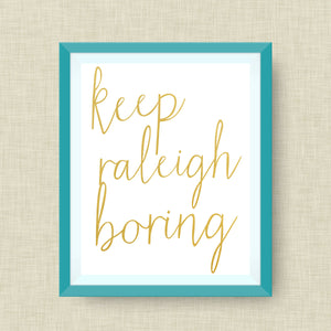 Keep Raleigh Boring Art Print, option of Gold Foil Print