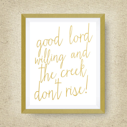 Good Lord Willing and the Creek Don't Rise print, option of Gold Foil Print