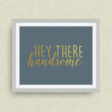 Hey there, Handsome print, option of Gold Foil Print