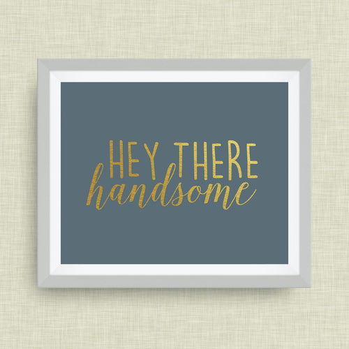 Hey there, Handsome print, option of Gold Foil Print
