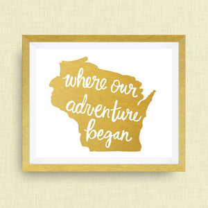 Wisconsin Art Print - Where Our Adventure Began (TM), Hand Lettered, option of Gold Foil, Wedding Art, Wisconsin Wedding Gift