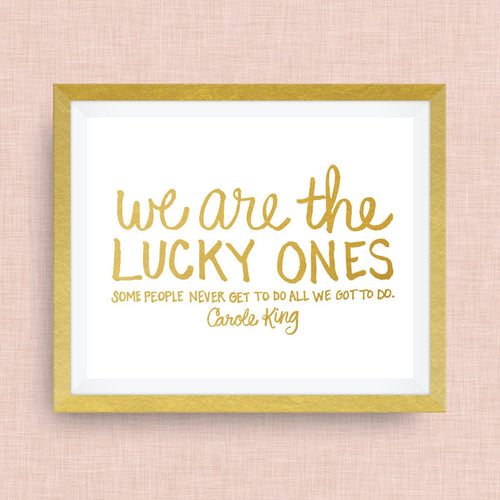 We are the lucky ones - Carole King Quote, hand drawn, hand lettered, Option of Real Gold Foil